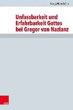 Unfassbarkeit und Erfahrbarkeit Gottes bei Gregor von Nazianz