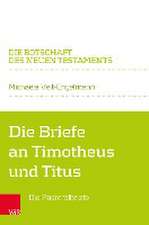 Die Briefe an Timotheus und Titus: Die Pastoralbriefe