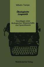 Ökologische Linguistik: Grundlagen einer ökologischen Wissenschafts- und Sprachtheorie