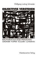 Objektives Verstehen: Rekonstruktion eines Paradigmas: Gadamer, Popper, Toulmin, Luhmann