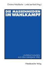 Die Massenmedien im Wahlkampf: Untersuchungen aus dem Wahljahr 1990