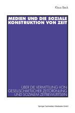 Medien und die soziale Konstruktion von Zeit: Über die Vermittlung von gesellschaftlicher Zeitordnung und sozialem Zeitbewußtsein