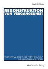 Rekonstruktion von Vergangenheit: Vom Umgang der „Kriegsgeneration“ mit Lebenserinnerungen