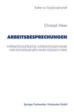 Arbeitsbesprechungen: Interaktionsstruktur, Interaktionsdynamik und Konsequenzen einer sozialen Form