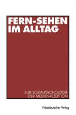 Fern-Sehen im Alltag: Zur Sozialpsychologie der Medienrezeption