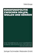 Rundfunkpolitik zwischen Sollen, Wollen und Können: Eine theoretische und komparative Analyse der politischen Steuerung des Rundfunks