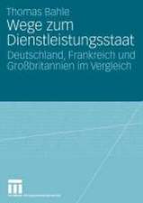 Wege zum Dienstleistungsstaat: Deutschland, Frankreich und Großbritannien im Vergleich