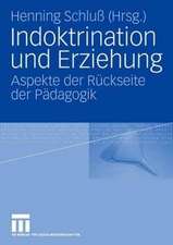 Indoktrination und Erziehung: Aspekte der Rückseite der Pädagogik