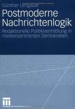 Postmoderne Nachrichtenlogik: Redaktionelle Politikvermittlung in medienzentrierten Demokratien