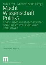 Macht Wissenschaft Politik?: Aspekte wissenschaftlicher Beratung im Politikfeld Wald und Umwelt