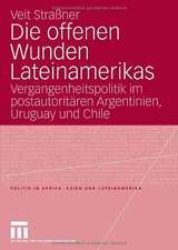 Die offenen Wunden Lateinamerikas: Vergangenheitspolitik im postautoritären Argentinien, Uruguay und Chile