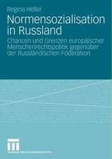 Normensozialisation in Russland: Chancen und Grenzen europäischer Menschenrechtspolitik gegenüber der Russländischen Föderation