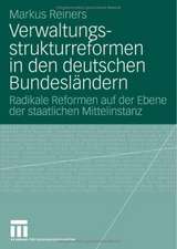 Verwaltungsstrukturreformen in den deutschen Bundesländern: Radikale Reformen auf der Ebene der staatlichen Mittelinstanz