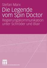 Die Legende vom Spin Doctor: Regierungskommunikation unter Schröder und Blair