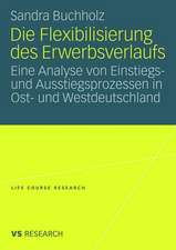 Die Flexibilisierung des Erwerbsverlaufs: Eine Analyse von Einstiegs- und Ausstiegsprozessen in Ost- und Westdeutschland