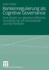 Bankenregulierung als Cognitive Governance: Eine Studie zur gesellschaftlichen Verarbeitung von Komplexität und Nichtwissen