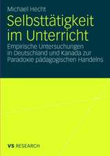 Selbsttätigkeit im Unterricht: Empirische Untersuchungen in Deutschland und Kanada zur Paradoxie pädagogischen Handelns
