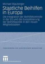 Staatliche Beihilfen in Europa: Die Integration der Beihilfekontrolle in der EU und die Europäisierung der Beihilfepolitik in den neuen Mitgliedstaaten