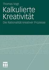 Kalkulierte Kreativität: Die Rationalität kreativer Prozesse