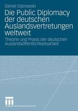 Die Public Diplomacy der deutschen Auslandsvertretungen weltweit: Theorie und Praxis der deutschen Auslandsöffentlichkeitsarbeit