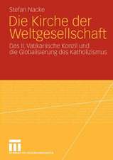 Die Kirche der Weltgesellschaft: Das II. Vatikanische Konzil und die Globalisierung des Katholizismus