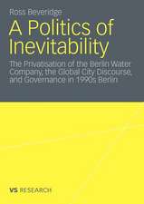 A Politics of Inevitability: The Privatisation of the Berlin Water Company, the Global City Discourse and Governance in 1990s Berlin