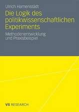 Die Logik des politikwissenschaftlichen Experiments: Methodenentwicklung und Praxisbeispiel