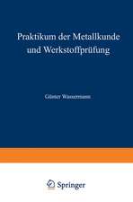 Praktikum der Metallkunde und Werkstoffprüfung: für Studierende der Fachrichtungen Metallkunde und Metallphysik, Hüttenwesen, Maschinenkunde und Werkstoffkunde