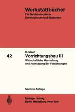 Vorrichtungsbau III: Wirtschaftliche Herstellung und Ausnutzung der Vorrichtungen