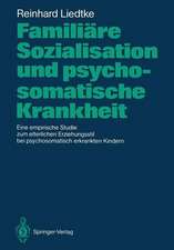 Familiäre Sozialisation und psychosomatische Krankheit: Eine empirische Studie zum elterlichen Erziehungsstil bei psychosomatisch erkrankten Kindern