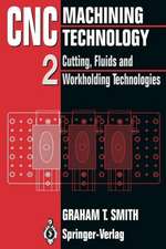 CNC Machining Technology: Volume II Cutting, Fluids and Workholding Technologies