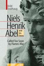 NIELS HENRIK ABEL and his Times: Called Too Soon by Flames Afar