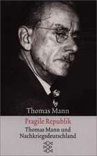 Fragile Republik: Thomas Mann und Nachkriegsdeutschland.