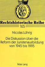 Die Diskussion Ueber Die Reform Der Juristenausbildung Von 1945 Bis 1995