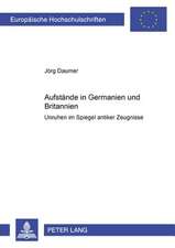 Aufstaende in Germanien Und Britannien: Unruhen Im Spiegel Antiker Zeugnisse