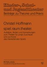 Spiel.Raum.Theater.: Aufsaetze, Reden Und Anmerkungen Zum Theater Fuer Junge Zuschauer Und Zur Kunst Des Darstellenden Spiels