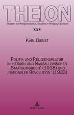 Politik Und Religionskultur in Hessen Und Nassau Zwischen 'Staatsumbruch' (1918) Und 'Nationaler Revolution' (1933)