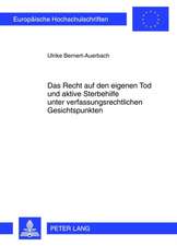 Das Recht Auf Den Eigenen Tod Und Aktive Sterbehilfe Unter Verfassungsrechtlichen Gesichtspunkten