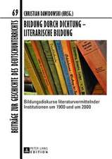 Bildung Durch Dichtung - Literarische Bildung: Bildungsdiskurse Literaturvermittelnder Institutionen Um 1900 Und Um 2000