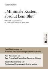 -Minimale Kosten, Absolut Kein Blut-: Oesterreich-Ungarns Praesenz Im Sandžak Von Novipazar (1879-1908)