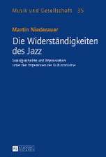 Die Widerstaendigkeiten Des Jazz: Sozialgeschichte Und Improvisation Unter Den Imperativen Der Kulturindustrie