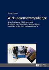 Wirkungszusammenhaenge: Neue Studien Zu Edith Stein Und Bernhard Von Clairvaux, Cusanus, Rilke, Max Planck, Der Oper Und Der Literatur