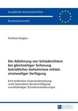 Die Ablehnung Von Schiedsrichtern Bei Gleichzeitiger Sicherung Betrieblicher Geheimnisse Mittels Einstweiliger Verfuegung: Eine Praktische Auseinander