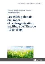 Les Exiles Polonais En France Et La Reorganisation Pacifique de L'Europe (1940-1989)