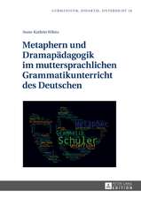 Metaphern und Dramapädagogik im muttersprachlichen Grammatikunterricht des Deutschen