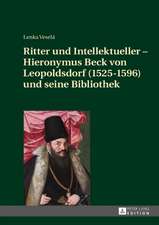 Ritter Und Intellektueller - Hieronymus Beck Von Leopoldsdorf (1525-1596) Und Seine Bibliothek