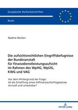 Aufsichtsrechtlichen Eingriffsbefugnisse Der Bundesanstalt Fuer Finanzdienstleistungsaufsicht Im Rahmen Des Wphg, Wpueg, Kwg Und Vag