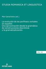 Evolucion de Las Perifrasis Verbales En Espanol. Una Aproximacion Desde La Gramatica de Construcciones Diacronica Y La Gramaticalizacion