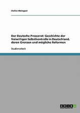 Der Deutsche Presserat: Geschichte der freiwilligen Selbstkontrolle in Deutschland, deren Grenzen und mögliche Reformen