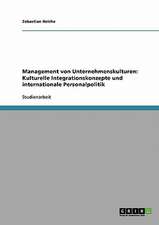 Management von Unternehmenskulturen: Kulturelle Integrationskonzepte und internationale Personalpolitik